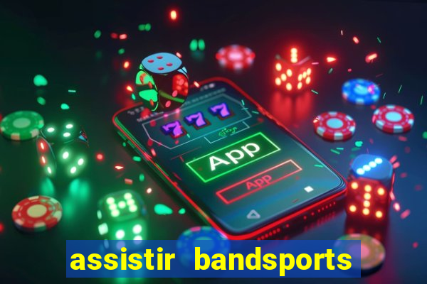 assistir bandsports ao vivo gratis